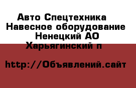 Авто Спецтехника - Навесное оборудование. Ненецкий АО,Харьягинский п.